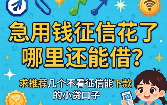 急用钱征信花了哪里还能借?求推荐几个不看征信能下款的小贷口子!