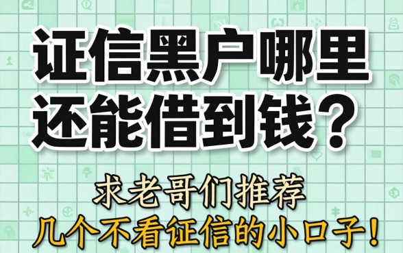 征信黑户哪里还能借到钱?求老哥们推荐几个不看征信的小口子!