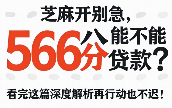 芝麻分566分能不能贷款？别急，看完这篇深度解析再行动也不迟！