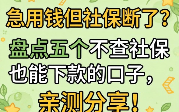 急用钱但社保断了？盘点五个不查社保也能下款的口子，亲测分享！