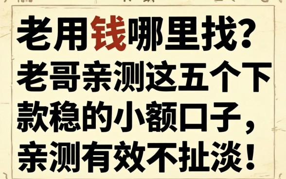 急用钱哪里找?老哥亲测这五个下款稳的小额口子,亲测有效不扯淡!