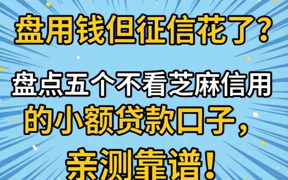 急用钱但征信花了？盘点五个不看芝麻信用的小额贷款口子，亲测靠谱！