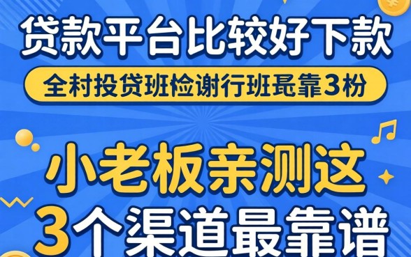 哪个贷款平台比较好下款的？小老板亲测这3个渠道最靠谱