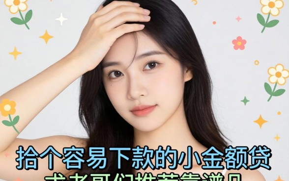 手头紧想找个容易下款的小额贷，求老哥们推荐几个靠谱的！