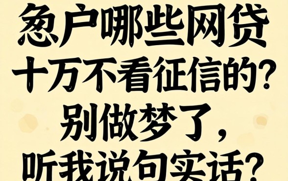 黑户哪些网贷十万不看征信的?别做梦了,听我说句实话
