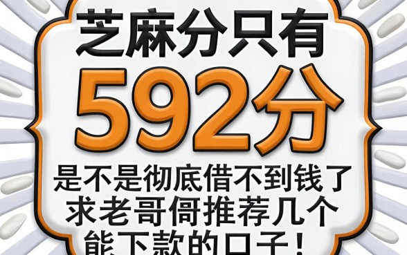 芝麻分只有592分，是不是彻底借不到钱了？求老哥们推荐几个能下款的口子！