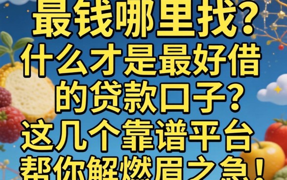 急需用钱哪里找？什么才是最好借的贷款口子？这几个靠谱平台帮你解燃眉之急！