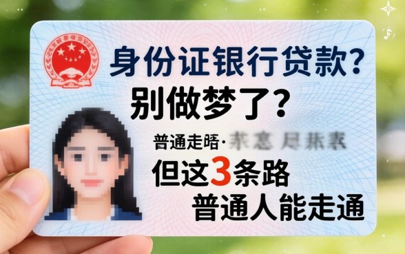 凭身份证银行贷款?别做梦了,但这3条路普通人能走通