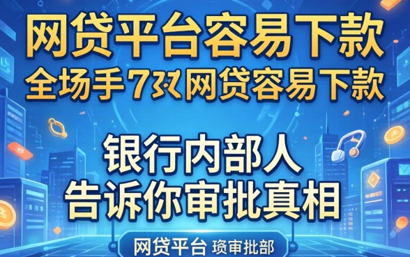 哪个网贷平台容易下款?银行内部人告诉你审批真相