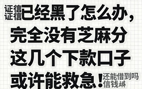 征信已经黑了怎么办？完全没有芝麻分还能借到钱吗？这几个下款口子或许能救急！
