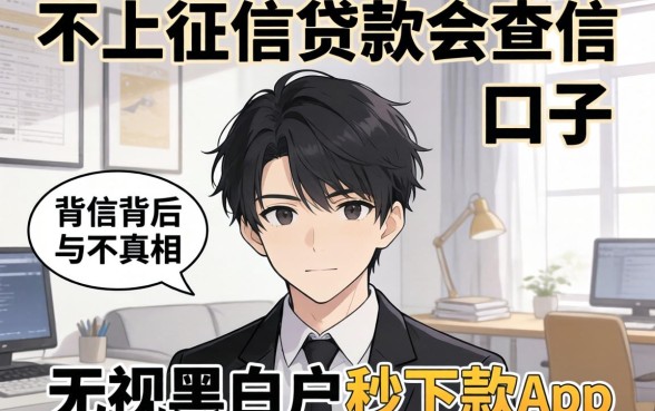 我试了那些不上征信贷款会查征信的口子,发现无视黑白户秒下款app背后的真相并不简单