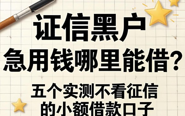 征信黑户急用钱哪里能借？分享五个实测不看征信的小额借款口子
