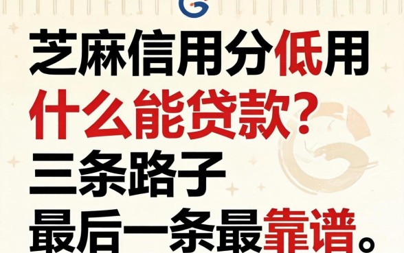 芝麻信用分低用什么能贷款？三条路子，最后一条最靠谱