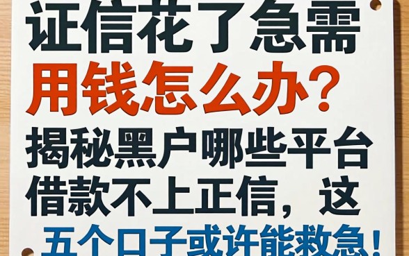 征信花了急需用钱怎么办？揭秘黑户哪些平台借款不上正信，这五个口子或许能救急！