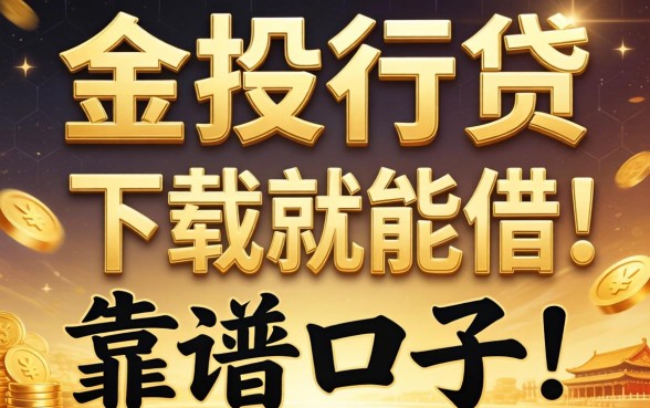 有没有像金投行贷那样下载就能借的靠谱口子?急求推荐!