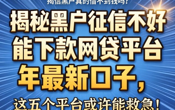 征信黑户真的借不到钱吗?揭秘黑户征信不好能下款的网贷平台2026年最新口子,这五个平台或许能救急!