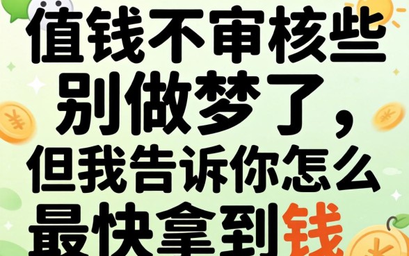 微信直接借钱不审核的有哪些?别做梦了,但我告诉你怎么最快拿到钱