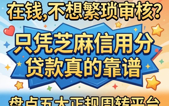 急需用钱却不想繁琐审核？只凭芝麻信用分的贷款真的靠谱吗？盘点五大正规周转平台