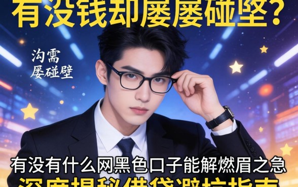 急需用钱却屡屡碰壁？有没有什么网黑色口子能解燃眉之急？深度揭秘借贷避坑指南