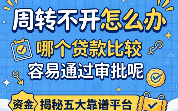 资金周转不开怎么办？哪个贷款比较容易通过审批呢？揭秘五大靠谱平台