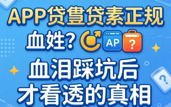 哪些app小额贷款正规？我血泪踩坑后才看透的真相