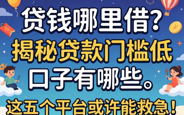 急需用钱哪里借?揭秘贷款门槛低的口子有哪些,这五个平台或许能救急!