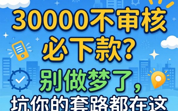 借款30000不审核必下款?别做梦了,坑你的套路都在这