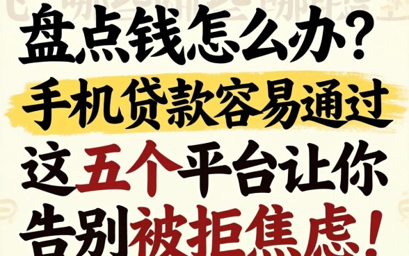 急需用钱怎么办？盘点哪些手机贷款容易通过，这五个平台让你告别被拒焦虑！