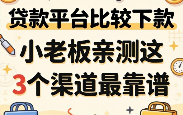哪个贷款平台比较好下款的？小老板亲测这3个渠道最靠谱