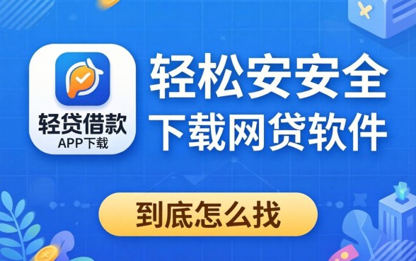像轻松贷借款app下载一样安全的网贷软件，到底怎么找？