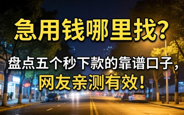 深夜急用钱哪里找？盘点五个秒下款的靠谱口子，网友亲测有效！