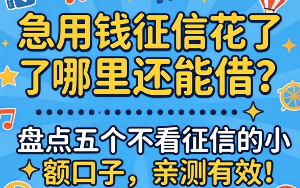 急用钱征信花了哪里还能借?盘点五个不看征信的小额口子,亲测有效!