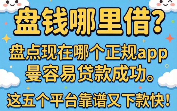 急需用钱哪里借？盘点现在哪个正规app最容易贷款成功，这五个平台靠谱又下款快！