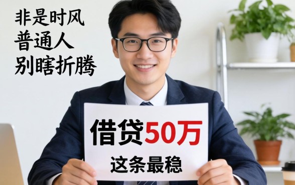 怎样借贷50万？普通人别瞎折腾，这条最稳