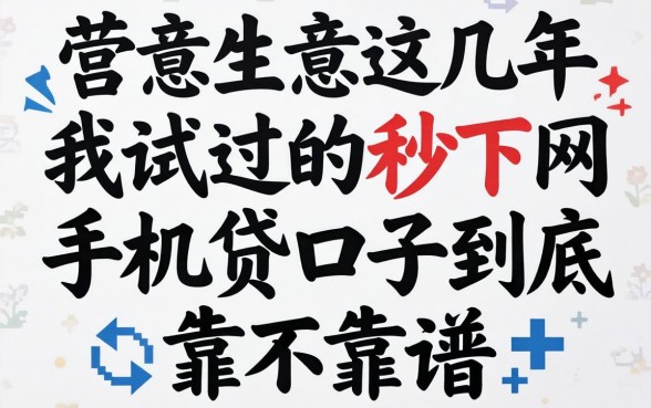 做小生意这几年，我试过的2026秒下网手机贷口子到底靠不靠谱？