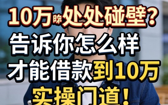 想借10万却处处碰壁？告诉你怎么样才能借款到10万的实操门道