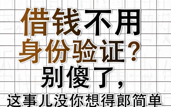 借钱不用身份验证？别傻了，这事儿没你想得那么简单