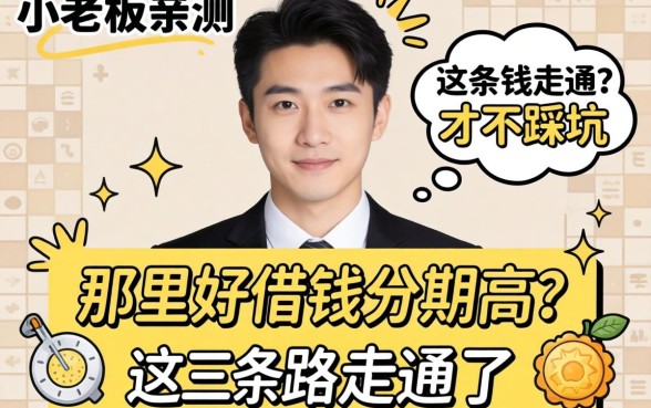 小老板亲测：那里好借钱分期高？这三条路走通了才不踩坑