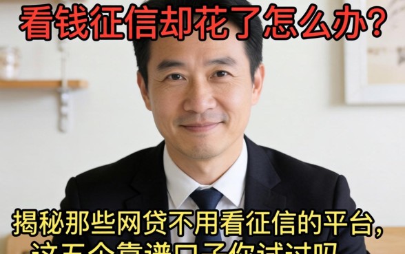急需用钱征信却花了怎么办？揭秘那些网贷不用看征信的平台，这五个靠谱口子你试过吗？