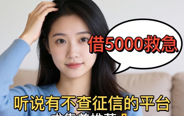 手头紧想借5000救急，听说有不查征信的平台？求靠谱推荐！