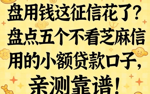 急用钱但征信花了？盘点五个不看芝麻信用的小额贷款口子，亲测靠谱！