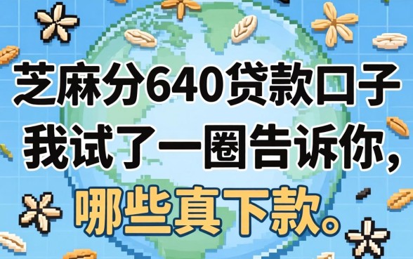 芝麻分640的贷款口子,我试了一圈告诉你哪些真下款