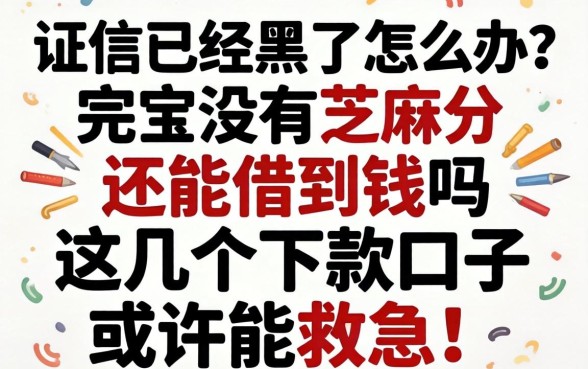 征信已经黑了怎么办？完全没有芝麻分还能借到钱吗？这几个下款口子或许能救急！