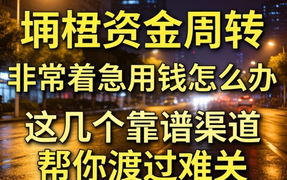 深夜急需资金周转？非常着急用钱怎么办？这几个靠谱渠道帮你渡过难关