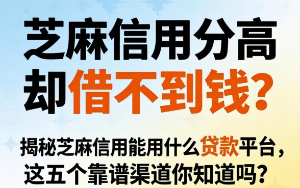 芝麻信用分高却借不到钱?揭秘芝麻信用能用什么贷款平台,这五个靠谱渠道你知道吗?
