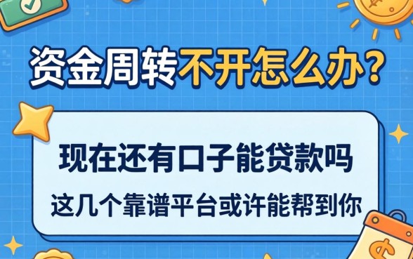 资金周转不开怎么办？现在还有口子能贷款吗？这几个靠谱平台或许能帮到你