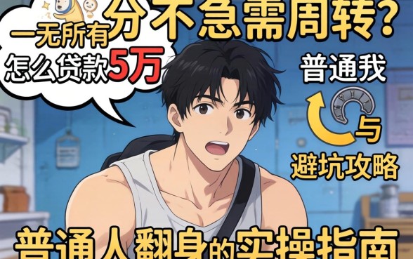 身无分文急需周转？一无所有怎么贷款5万，普通人翻身的实操指南与避坑攻略