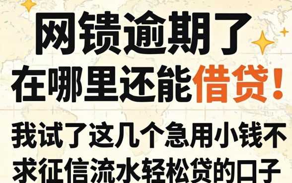 网贷逾期了在哪里还能借贷，我试了这几个急用小钱不求征信流水轻松贷的口子