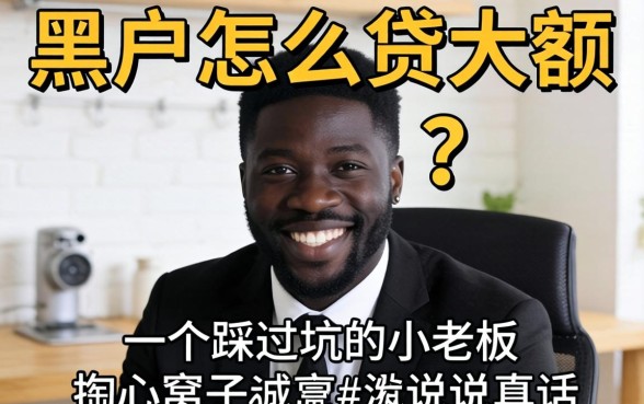 黑户怎么贷大额?一个踩过坑的小老板掏心窝子说真话