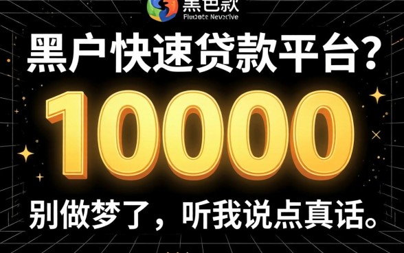 黑户快速贷款10000的平台？别做梦了，听我说点真话